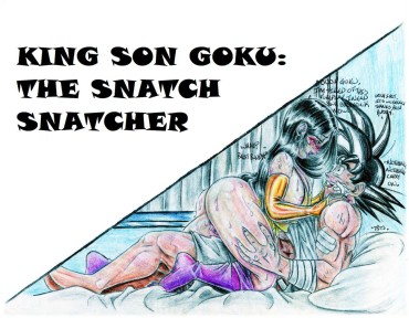 Full [Skillet91] King Son Goku: The Snatch Snatcher (Dragon Ball Z) [Ongoing] Passionate