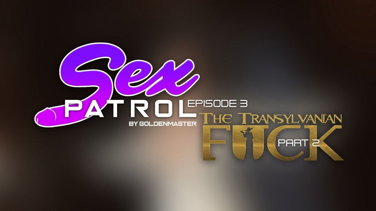 Bailando [GoldenMaster] Sex Patrol Episode 3 - The Transylvanian Fuck Part 2 Best Blowjobs Ever